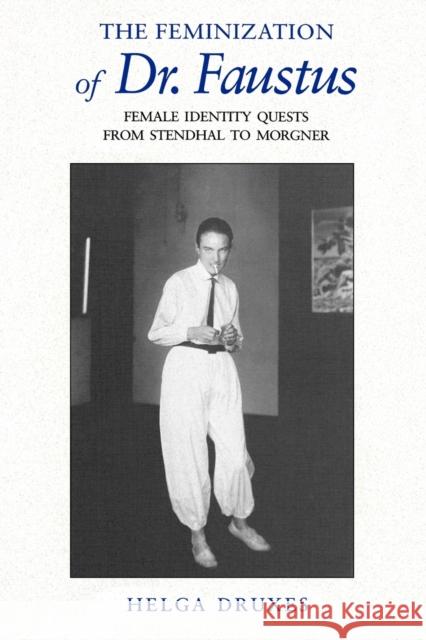 The Feminization of Dr. Faustus: Female Identity Quests from Stendhal to Morgner Druxes, Helga 9780271028002 Pennsylvania State University Press