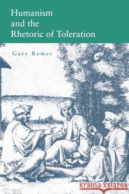Humanism and the Rhetoric of Toleration Gary Remer 9780271028118 Pennsylvania State University Press