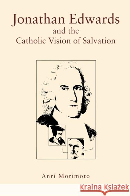 Jonathan Edwards and the Catholic Vision of Salvation Anri Morimoto 9780271028163