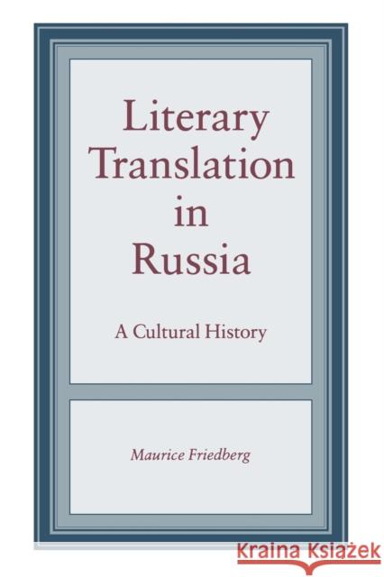 Literary Translation in Russia: A Cultural History Friedberg, Maurice 9780271028200 Pennsylvania State University Press