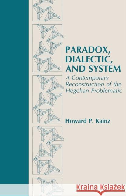 Paradox, Dialectic, and System: A Contemporary Reconstruction of the Hegelian Problematic Kainz, Howard 9780271028309 Pennsylvania State University Press