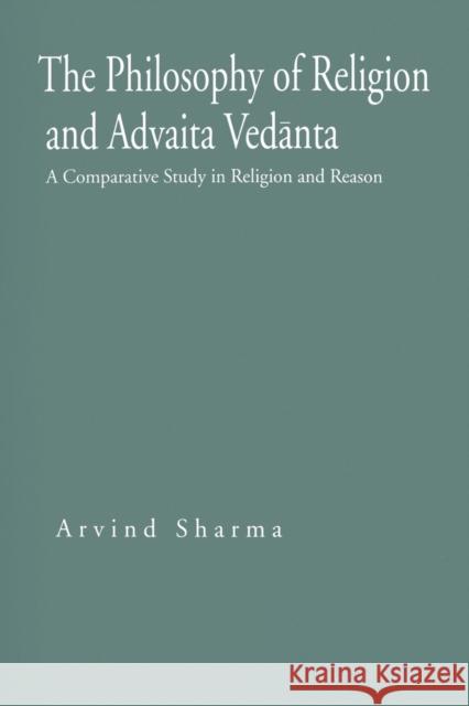 The Philosophy of Religion and Advaita Vedānta: A Comparative Study in Religion and Reason Sharma, Arvind 9780271028323