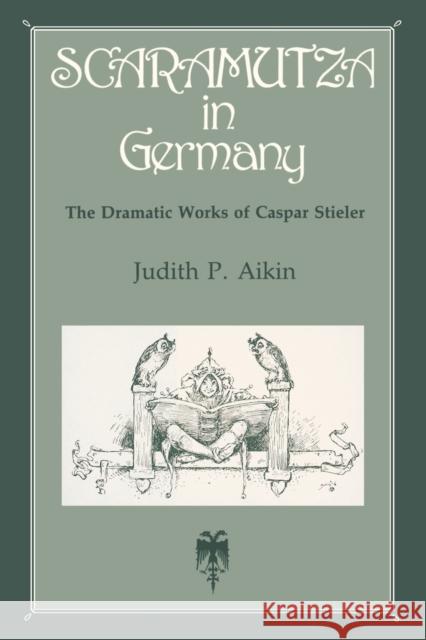 Scaramutza in Germany: The Dramatic Works of Caspar Stieler Aikin, Judith P. 9780271028460 Pennsylvania State University Press