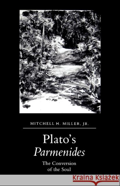 Plato's Parmenides: The Conversion of the Soul Miller Jr, Mitchell H. 9780271028675