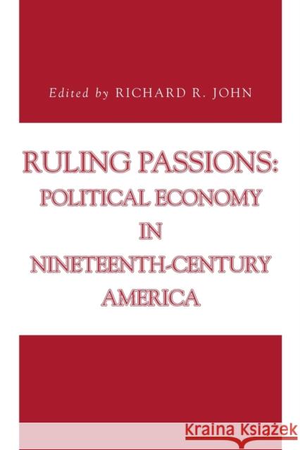 Ruling Passions: Political Economy in Nineteenth-Century America John, Richard R. 9780271028972 Pennsylvania State University Press