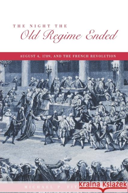 The Night the Old Regime Ended: August 4, 1789 and the French Revolution Fitzsimmons, Michael P. 9780271028996 Pennsylvania State University Press