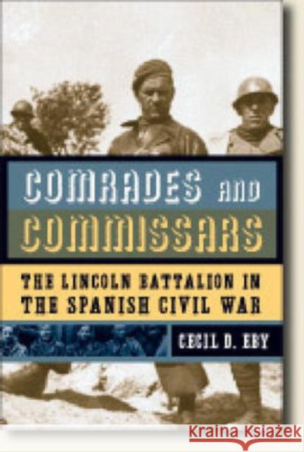 Comrades and Commissars: The Lincoln Battalion in the Spanish Civil War Eby, Cecil D. 9780271029108 Pennsylvania State University Press