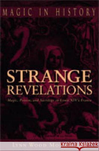 Strange Revelations: Magic, Poison, and Sacrilege in Louis XIV's France Mollenauer, Lynn Wood 9780271029153 Pennsylvania State University Press