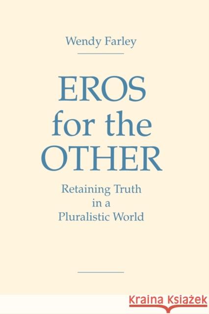 Eros for the Other: Retaining Truth in a Pluralistic World Farley, Wendy 9780271029658