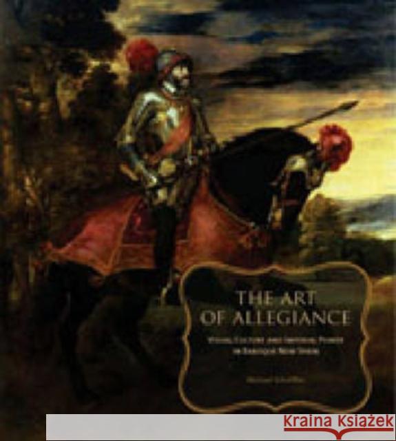Art of Allegiance: Visual Culture and Imperial Power in Baroque New Spain Schreffler, Michael 9780271029832 Pennsylvania State University Press