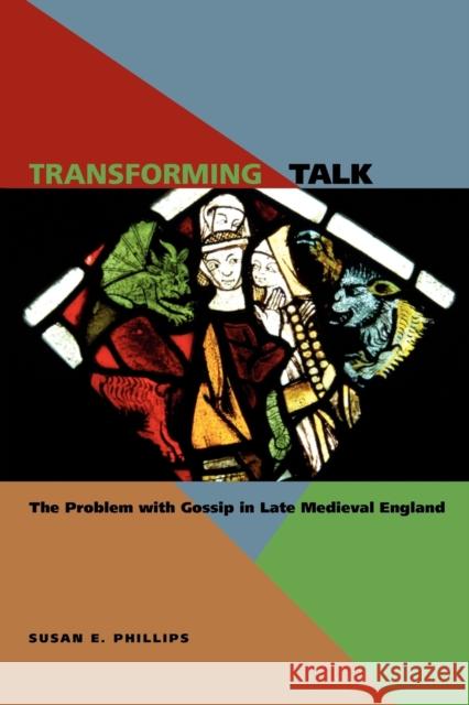 Transforming Talk: The Problem with Gossip in Late Medieval England Phillips, Susan E. 9780271029955 Penn State University Press