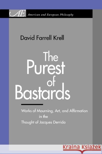 The Purest of Bastards: Works of Mourning, Art, and Affirmation in the Thought of Jacques Derrida Krell, David Farrell 9780271029993 Pennsylvania State University Press