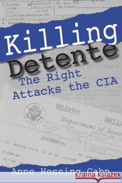 Killing Detente: The Right Attacks the CIA Cahn, Anne 9780271030135 Pennsylvania State University Press