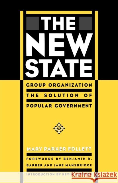 The New State: Group Organization the Solution of Popular Government Follett, Mary Parker 9780271030234 Pennsylvania State University Press