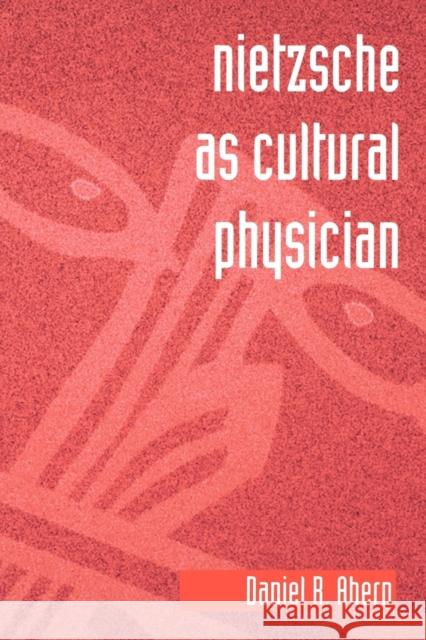 Nietzsche as Cultural Physician Daniel R. Ahern 9780271030500 Pennsylvania State University Press