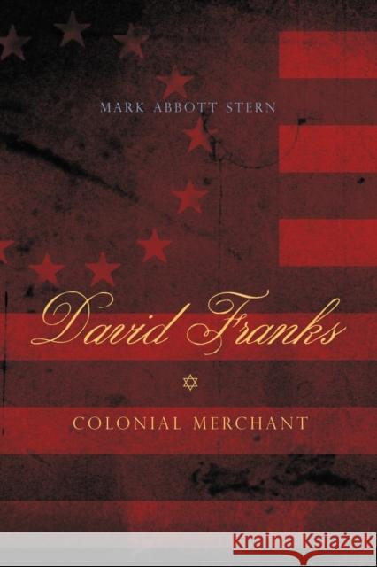 David Franks: Colonial Merchant Stern, Mark Abbott 9780271030982