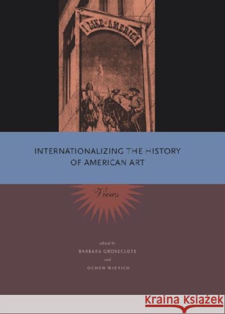 Internationalizing the History of American Art: Views Groseclose, Barbara 9780271032009 Pennsylvania State University Press