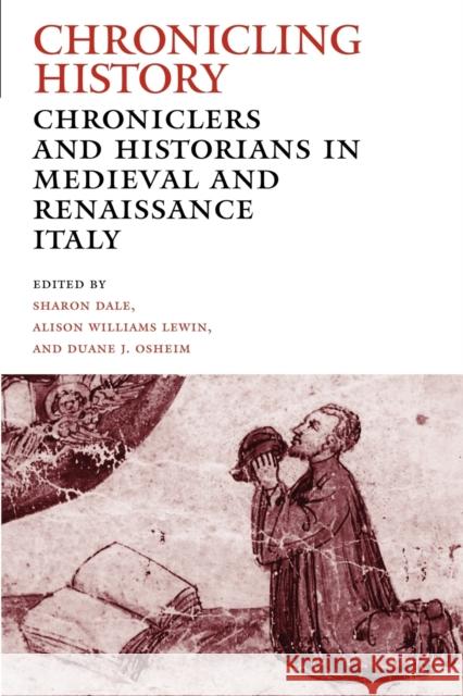 Chronicling History: Chroniclers and Historians in Medieval and Renaissance Italy Dale, Sharon 9780271032269 Pennsylvania State University Press