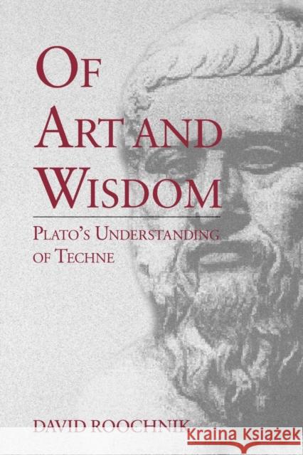 Of Art and Wisdom: Plato's Understanding of Techne Roochnik, David 9780271032733 Pennsylvania State University Press