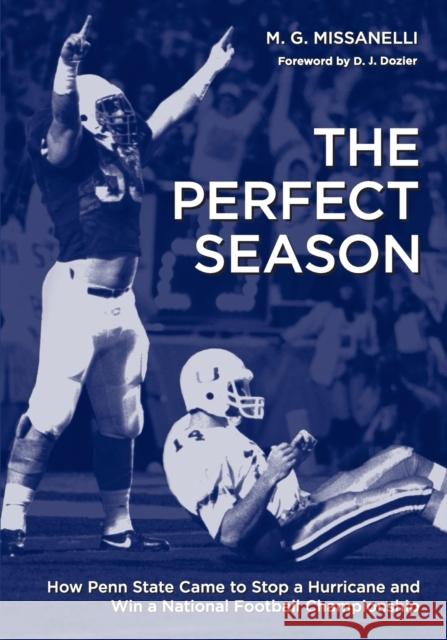 The Perfect Season: How Penn State Came to Stop a Hurricane and Win a National Football Championship M. G. Missanelli D. J. Dozier 9780271032832 Pennsylvania State University Press