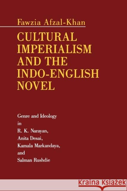 Cultural Imperialism and the Indo-English Novel: Genre and Ideology in R. K. Narayan, Anita Desai, Kamala Markandaya, and Salman Rushdie Afzal-Khan, Fawzia 9780271032955 Pennsylvania State University Press