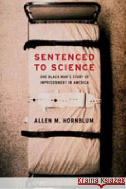 Sentenced to Science: One Black Man's Story of Imprisonment in America Hornblum, Allen M. 9780271033365