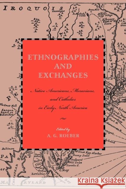 Ethnographies and Exchanges: Native Americans, Moravians, and Catholics in Early North America Roeber, A. G. 9780271033471 Penn State University Press