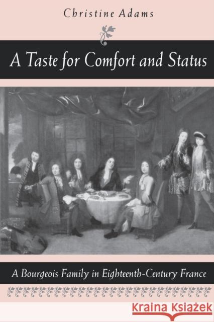 A Taste for Comfort and Status: A Bourgeois Family in Eighteenth-Century France Adams, Christine 9780271033594