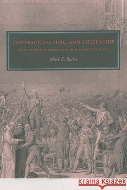 Contract, Culture, and Citizenship: Transformative Liberalism from Hobbes to Rawls Mark E. Button 9780271033815