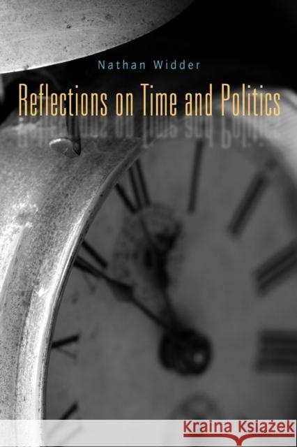 Reflections on Time and Politics Nathan Widder 9780271033952 Pennsylvania State University Press