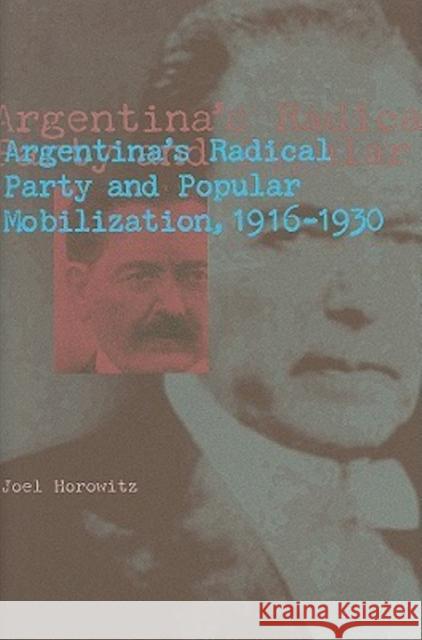 Argentina's Radical Party and Popular Mobilization, 1916-1930 Joel Horowitz 9780271034041