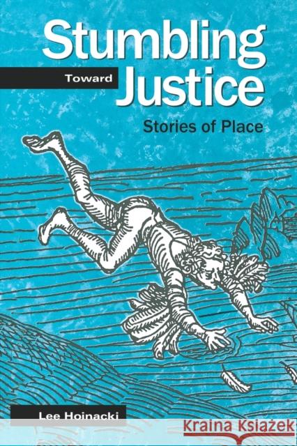 Stumbling Toward Justice: Stories of Place Hoinacki, Lee 9780271034249 PENNSYLVANIA STATE UNIVERSITY PRESS