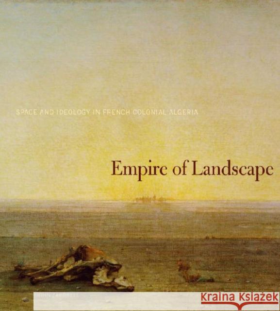 Empire of Landscape: Space and Ideology in French Colonial Algeria Zarobell, John 9780271034430