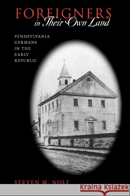 Foreigners in Their Own Land: Pennsylvania Germans in the Early Republic Nolt, Steven M. 9780271034447