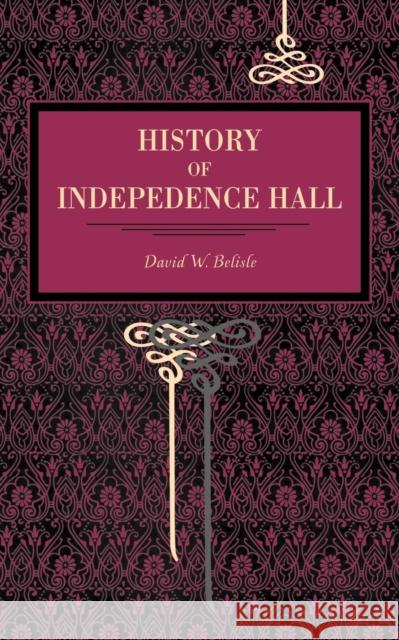 History of Independence Hall David W. Belisle 9780271034577 Pennsylvania State University Press