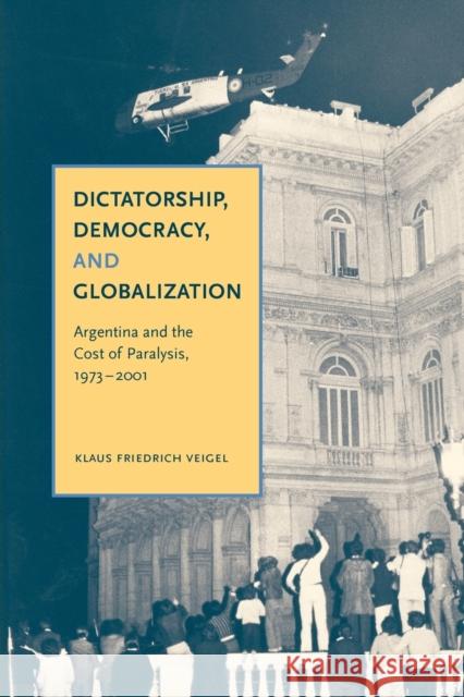 Dictatorship, Democracy, and Globalization: Argentina and the Cost of Paralysis, 1973-2001 Veigel, Klaus Friedrich 9780271034652