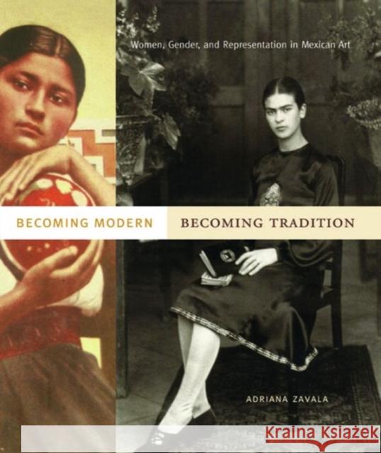 Becoming Modern, Becoming Tradition: Women, Gender, and Representation in Mexican Art Zavala, Adriana 9780271034713 Pennsylvania State University Press