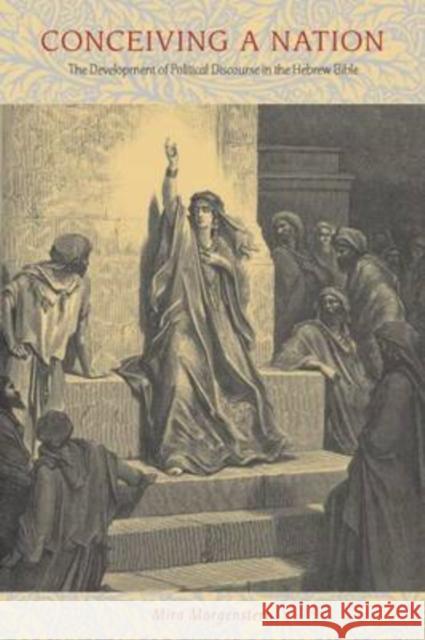 Conceiving a Nation: The Development of Political Discourse in the Hebrew Bible Morgenstern, Mira 9780271034737