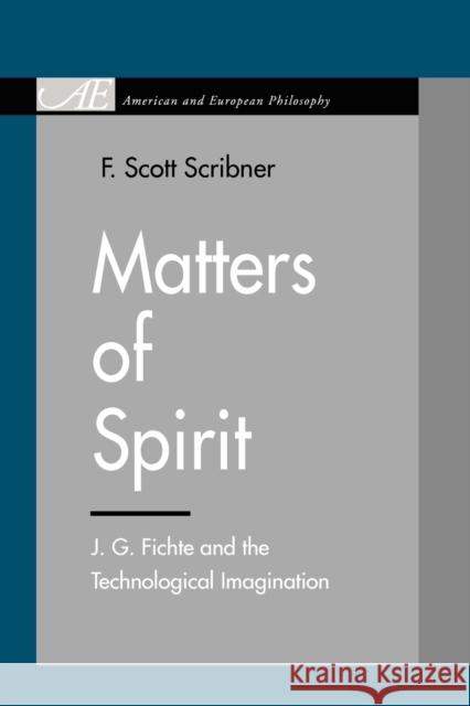 Matters of Spirit: J. G. Fichte and the Technological Imagination Scribner, F. Scott 9780271034751