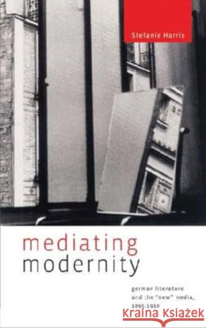Mediating Modernity: German Literature and the 