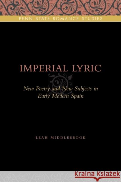 Imperial Lyric: New Poetry and New Subjects in Early Modern Spain Middlebrook, Leah 9780271035185