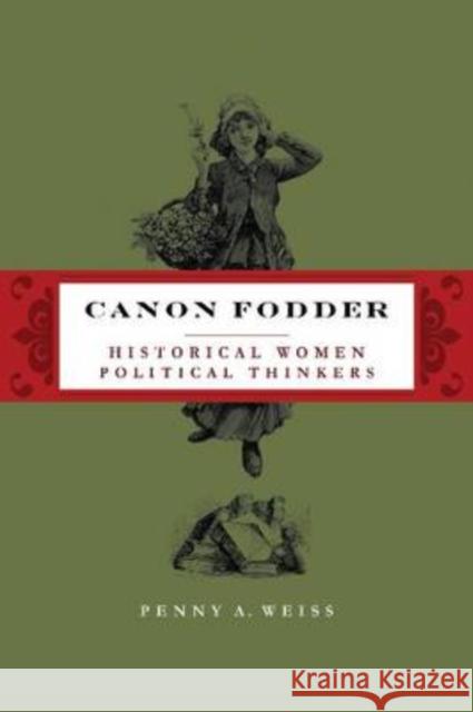Canon Fodder: Historical Women Political Thinkers Weiss, Penny A. 9780271035192 Pennsylvania State University Press