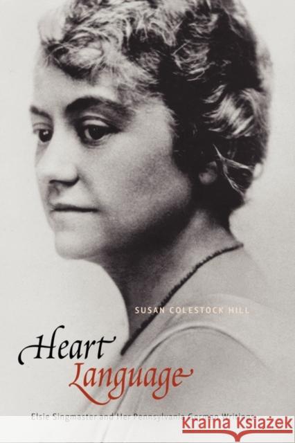 Heart Language: Elsie Singmaster and Her Pennsylvania German Writings Hill, Susan Colestock 9780271035437 Pennsylvania State University Press