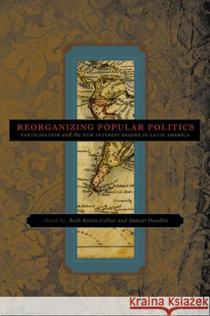 Reorganizing Popular Politics: Participation and the New Interest Regime in Latin America Collier, Ruth Berins 9780271035604