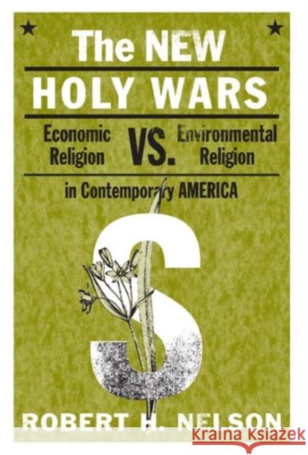 The New Holy Wars: Economic Religion Versus Environmental Religion in Contemporary America Nelson, Robert H. 9780271035826 Pennsylvania State University Press