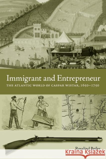 Immigrant and Entrepreneur: The Atlantic World of Caspar Wistar, 1650-1750 Beiler, Rosalind 9780271035956 Pennsylvania State University Press