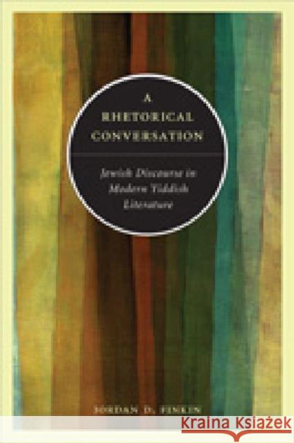 A Rhetorical Conversation: Jewish Discourse in Modern Yiddish Literature Finkin, Jordan D. 9780271036304 Pennsylvania State University Press