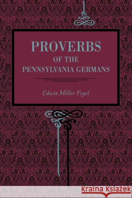 Proverbs of the Pennsylvania Germans Edwin Miller Fogel Miller Fogel William Henry Egle 9780271036458