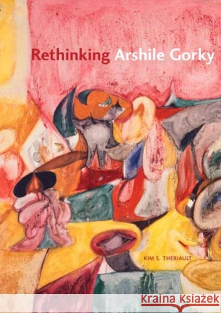 Rethinking Arshile Gorky Kim S. Theriault 9780271036472 Pennsylvania State University Press