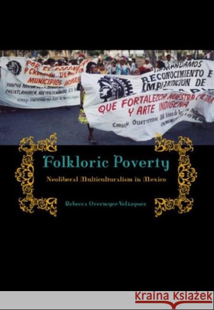 Folkloric Poverty: Neoliberal Multiculturalism in Mexico Overmyer-Velázquez, Rebecca 9780271036571 Pennsylvania State University Press